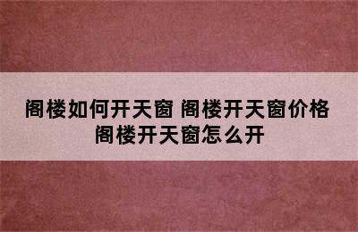 阁楼如何开天窗 阁楼开天窗价格 阁楼开天窗怎么开